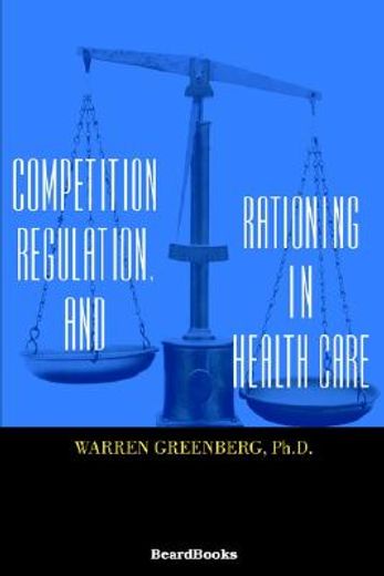 competition, regulation, and rationing in health care