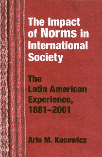 the impact of norms in international society,the latin american experience, 1881-2001