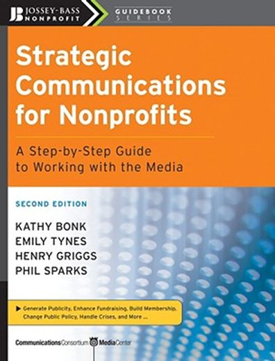 strategic communications for nonprofits,a step-by-step guide to working with the media (en Inglés)