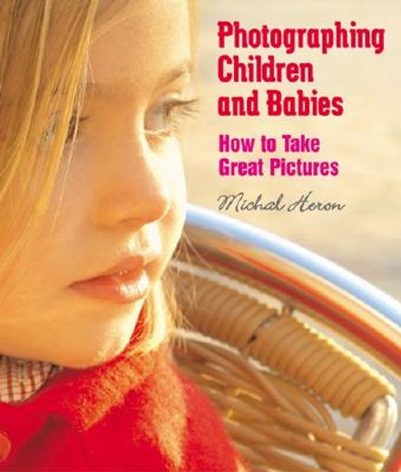 Photographing Children and Babies: How to Take Great Pictures (en Inglés)