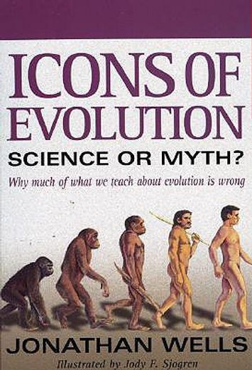 icons of evolution,science or myth? why much of what we teach about evolution is wrong