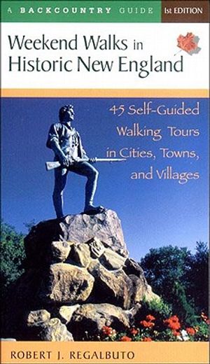 backcountry guide weekend walks in historic new england,45 self-guided walking tours in cities, towns, and villages (en Inglés)