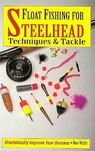 float fishing for steelhead,techniques & tackle