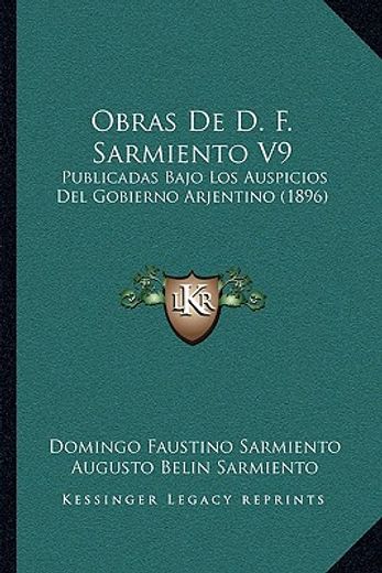 obras de d. f. sarmiento v9: publicadas bajo los auspicios del gobierno arjentino (1896)