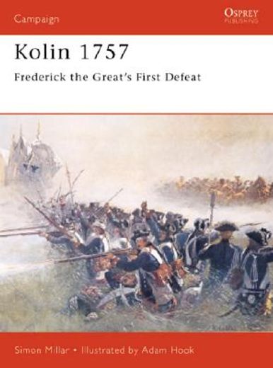 Kolin 1757: Frederick the Great S First Defeat (en Inglés)