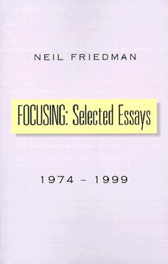 focusing,selected essays
