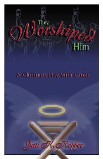 they worshipped him,a christmas play with carols (en Inglés)