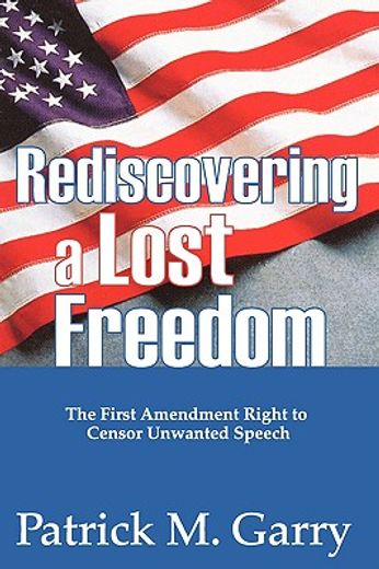 rediscovering a lost freedom,the first amendment right to censor unwanted speech