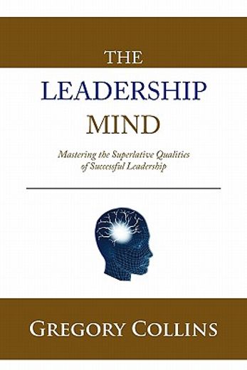 the leadership mind,mastering the superlative qualities of successful leadership
