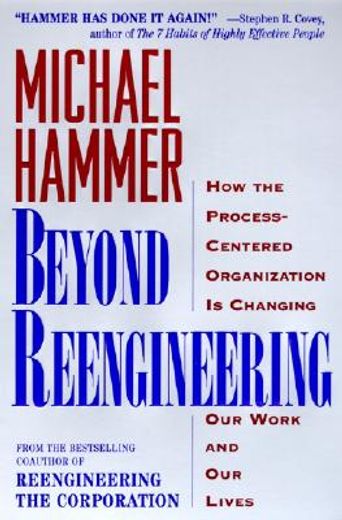 beyond reengineering,how the process-centered organization is changing our work and our lives