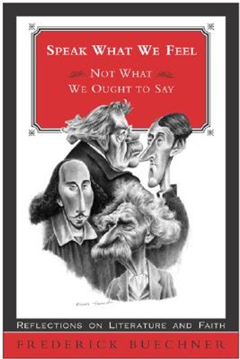 speak what we feel not what we ought to say,reflections on literature and faith (en Inglés)