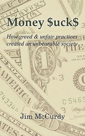 money sucks,how greed & unfair practices created an unbearable society