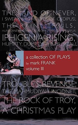 a collection of plays by mark frank,land of never, i swear by the eyes of oedipus, the rainy trails, hurricane iphigenia category 5 trag