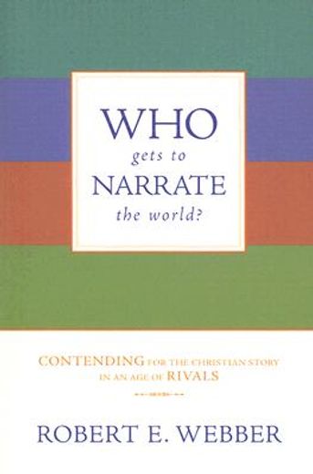 who gets to narrate the world?,contending for the christian story in an age of rivals (en Inglés)