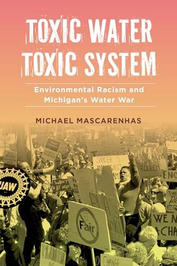 Toxic Water, Toxic System: Environmental Racism and Michigan's Water war (en Inglés)