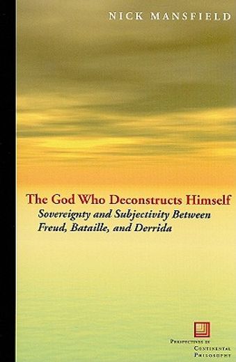 the god who deconstructs himself,sovereignty and subjectivity between freud, bataille, and derrida