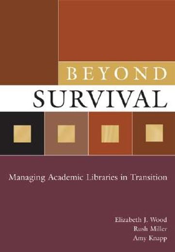 beyond survival,managing academic libraries in transition