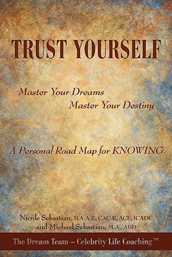 trust yourself,master your dreams, master your destiny, a personal road map for knowimg (en Inglés)