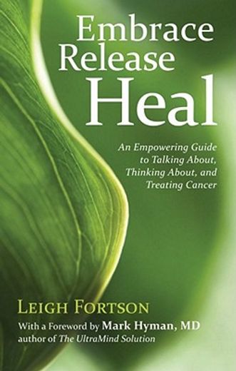 embrace release heal,an empowering guide to talking about, thinking about, and treating cancer