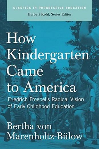 How Kindergarten Came to America: Friedrich Froebel's Radical Vision of Early Childhood Education (en Inglés)