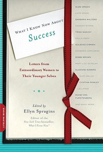 what i know now about success,letters from extraordinary women to their younger selves (en Inglés)