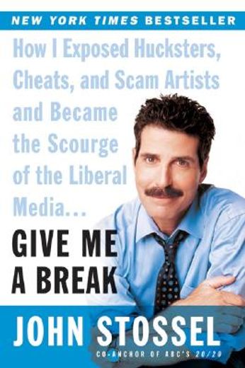 give me a break,how i exposed hucksters, cheats, and scam artists and became the scourge of the liberal media...
