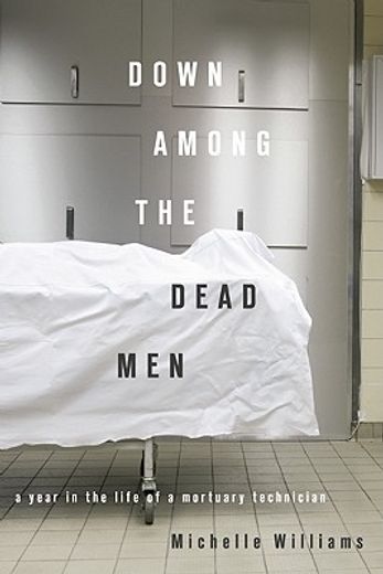 down among the dead men,a year in the life of a mortuary technician
