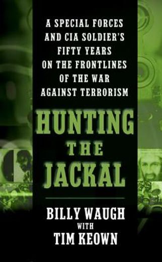 hunting the jackal,a special forces and cia soldier´s fifty years on the frontlines of the war against terrorism (in English)
