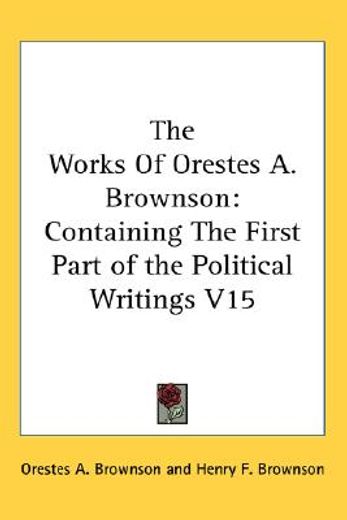 the works of orestes a. brownson,containing the first part of the political writings