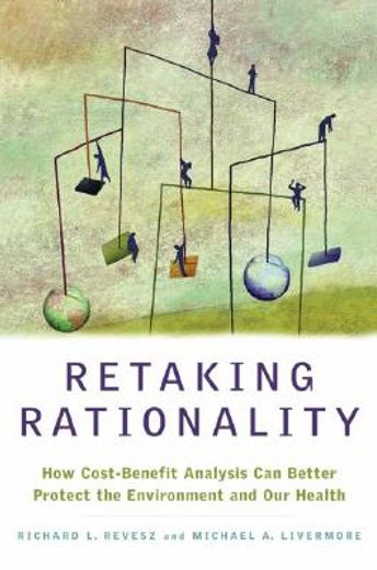 retaking rationality,how cost- benefit analysis can better protect the environment and our health