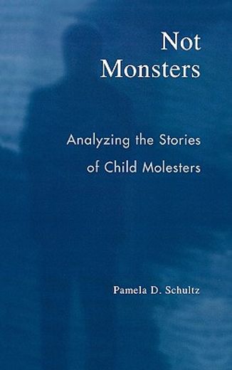 not monsters,analyzing the stories of child molesters