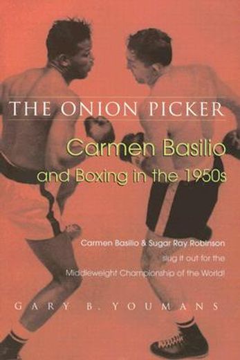 the onion picker,carmen basilio & boxing in the 1950s (en Inglés)