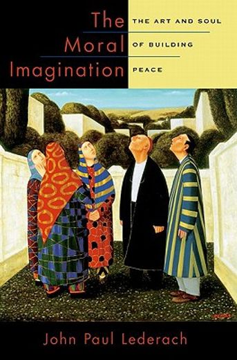 the moral imagination,the art and soul of building peace (in English)