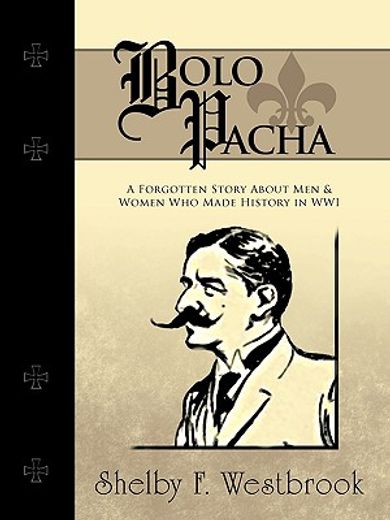 bolo pacha,a forgotten story about men & women who made history in wwi (en Inglés)