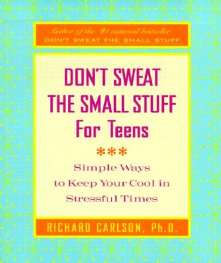 don´t sweat the small stuff for teens,simple ways to keep your cool in stressful times