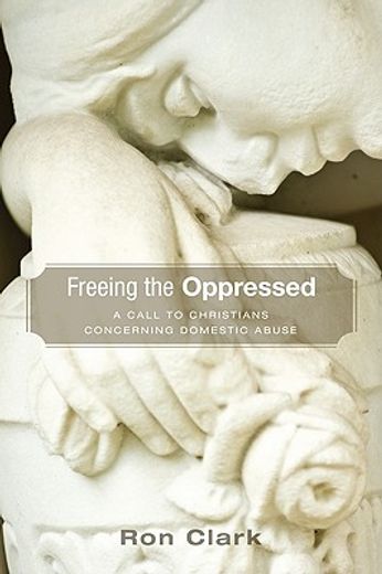 freeing the oppressed,a call to christians concerning domestic abuse