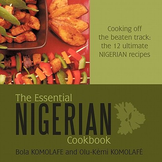 the essential nigerian cookbook,cooking off the beaten track: the 12 ultimate nigerian recipes