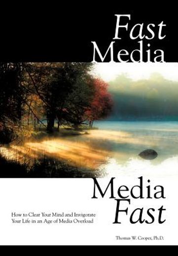 fast media, media fast,how to clear your mind and invigorate your life in an age of media overload