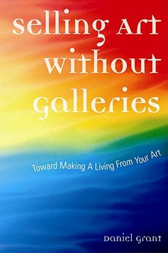 Selling Art Without Galleries: Toward Making a Living from Your Art (en Inglés)
