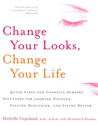 change your looks, change your life,quick fixes and cosmetic surgery solutions for looking younger, feeling healthier, and living better