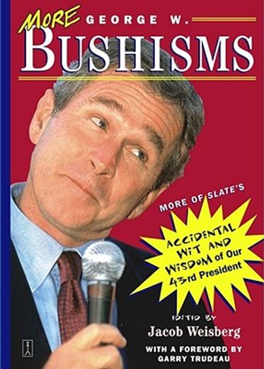 more george w. bushisms,more of slate´s accidental wit and wisdom of our forty-third president