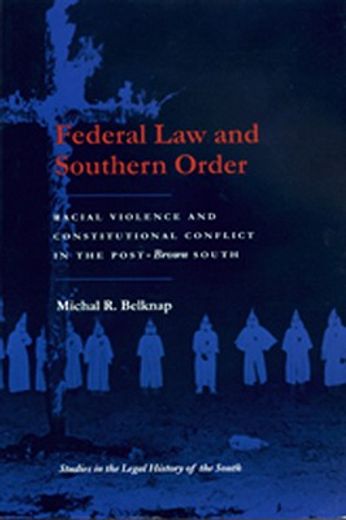 federal law and southern order,racial violence and constitutional conflict in the post-brown south