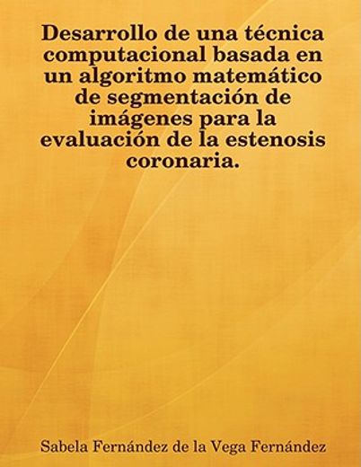 desarrollo de una tcnica computacional basada en un algoritmo matemtico de segmentacin de imgenes para la evaluacin de la estenosis coronaria.