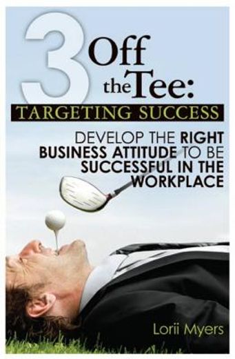 3 off the tee: targeting success,develop the right business attitude to be successful in the workplace