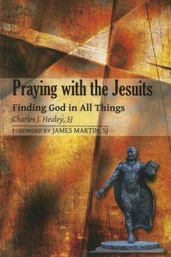 praying with the jesuits,finding god in all things (en Inglés)