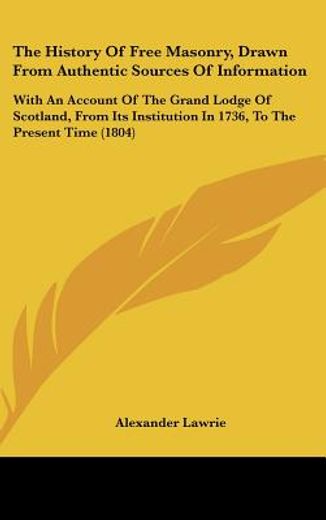 the history of free masonry, drawn from authentic sources of information,with an account of the grand lodge of scotland, from its institution in 1736, to the present time