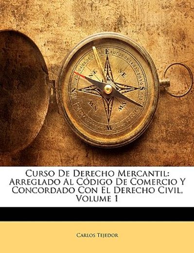 curso de derecho mercantil: arreglado al cdigo de comercio y concordado con el derecho civil, volume 1