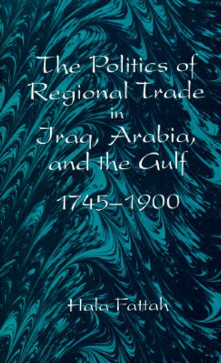 the politics of regional trade in iraq, arabia and the gulf, 1745-1900