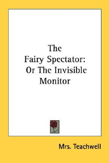 the fairy spectator: or the invisible mo