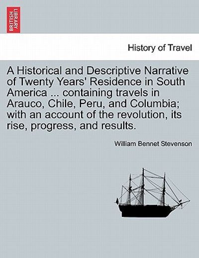 a historical and descriptive narrative of twenty years ` residence in south america ... containing travels in arauco, chile, peru, and columbia; with